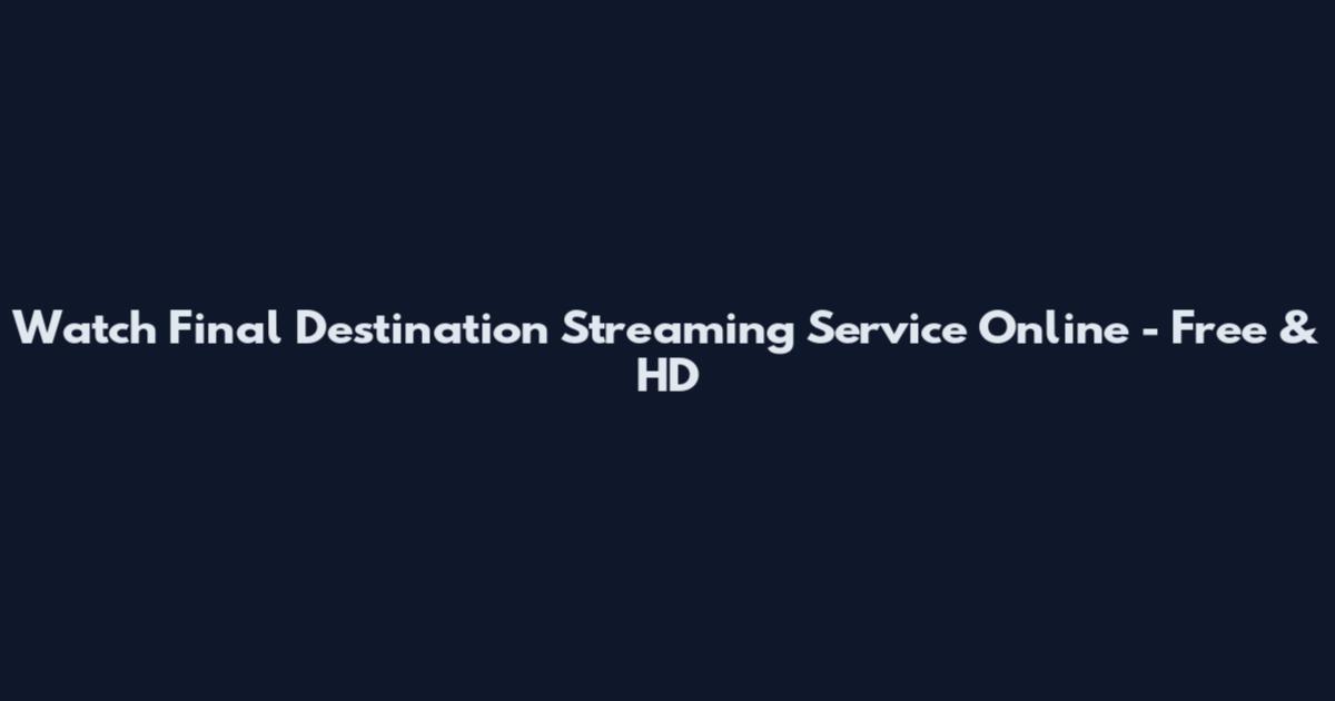 Watch Final Destination Streaming Service Online - Free & HD