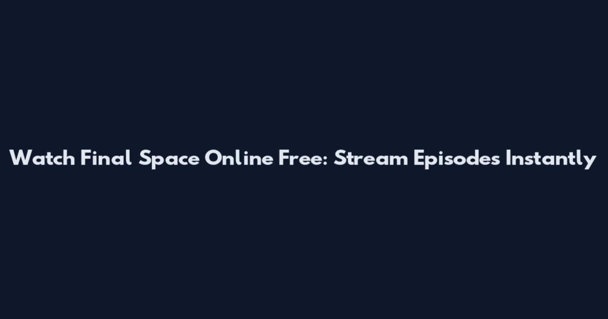 Watch Final Space Online Free: Stream Episodes Instantly