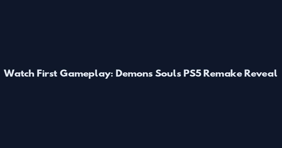 Watch First Gameplay: Demon's Souls PS5 Remake Reveal