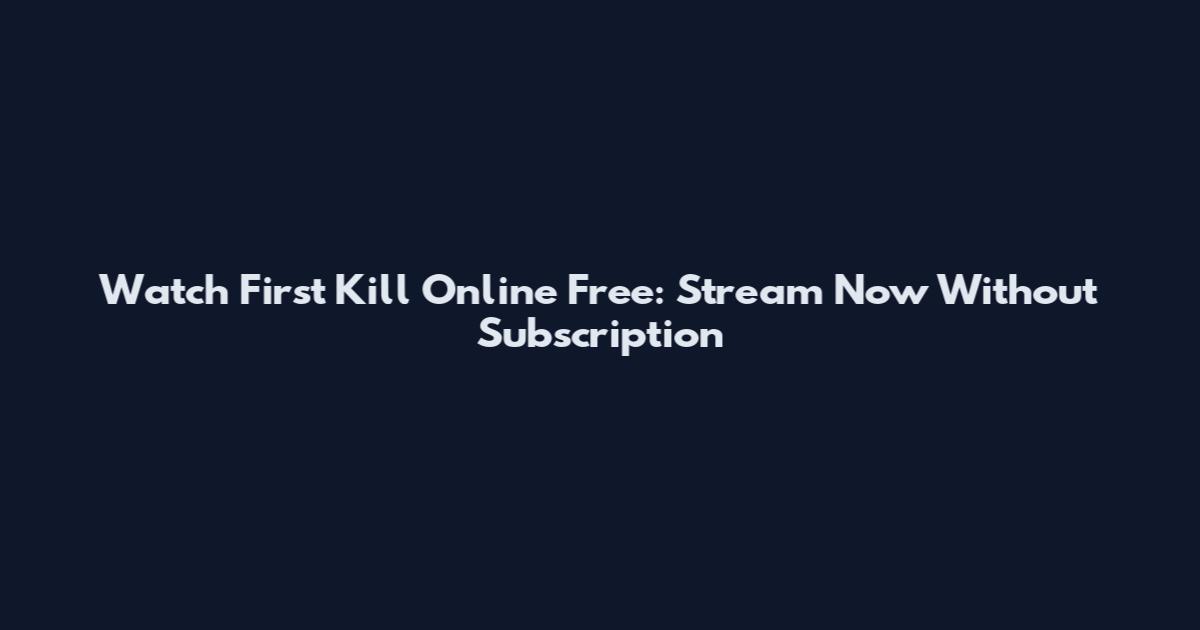 Watch First Kill Online Free: Stream Now Without Subscription