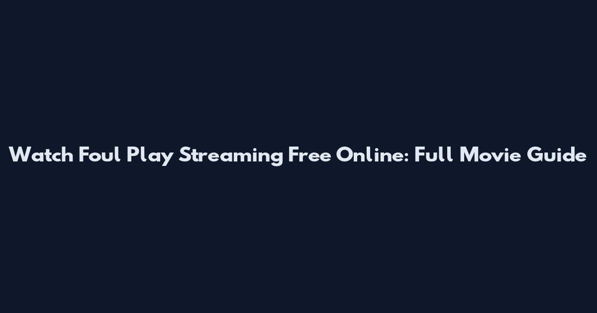 Watch Foul Play Streaming Free Online: Full Movie Guide