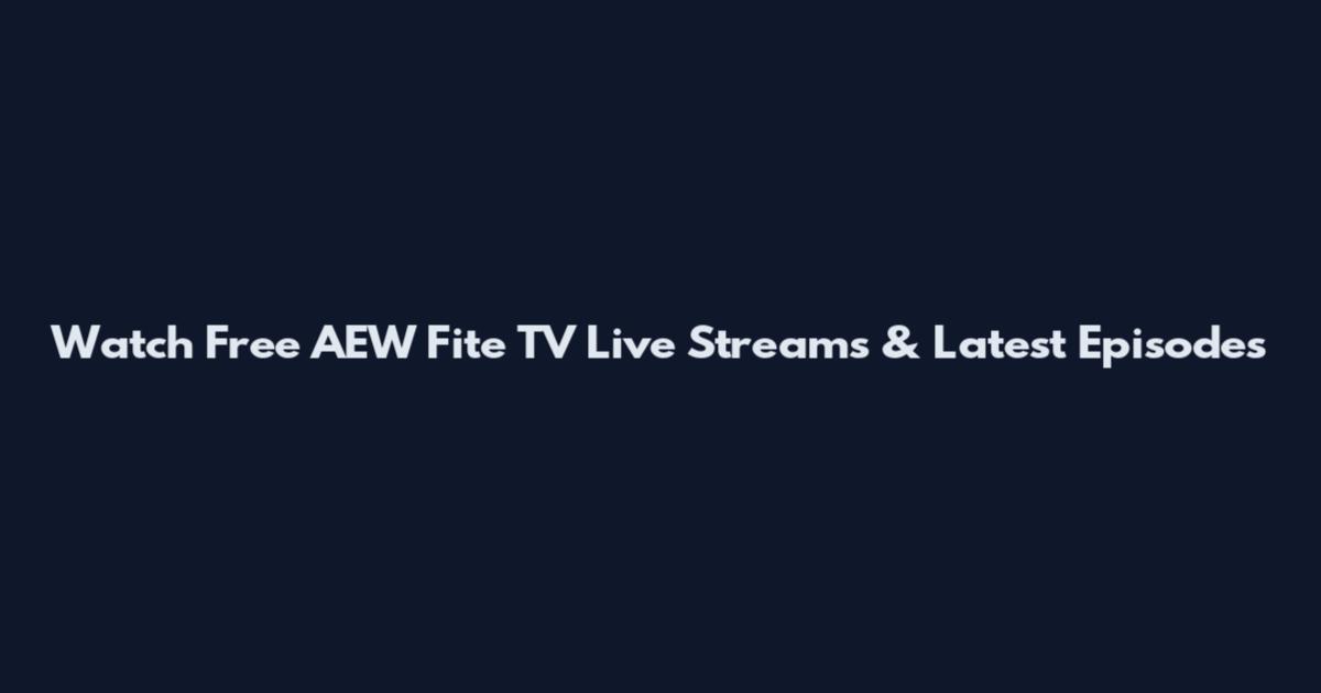 Watch Free AEW Fite TV Live Streams & Latest Episodes