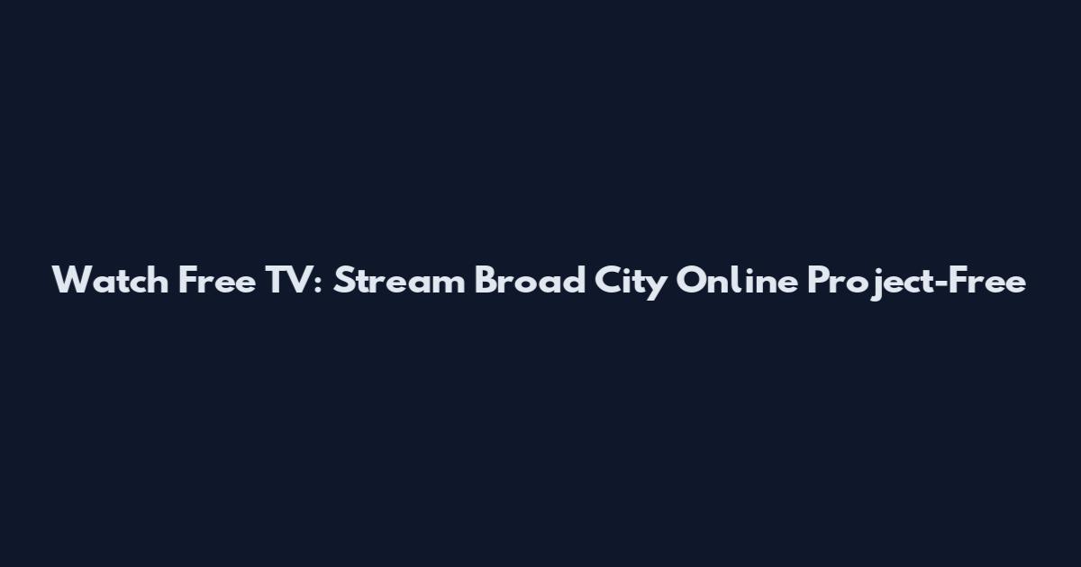 Watch Free TV: Stream Broad City Online Project-Free