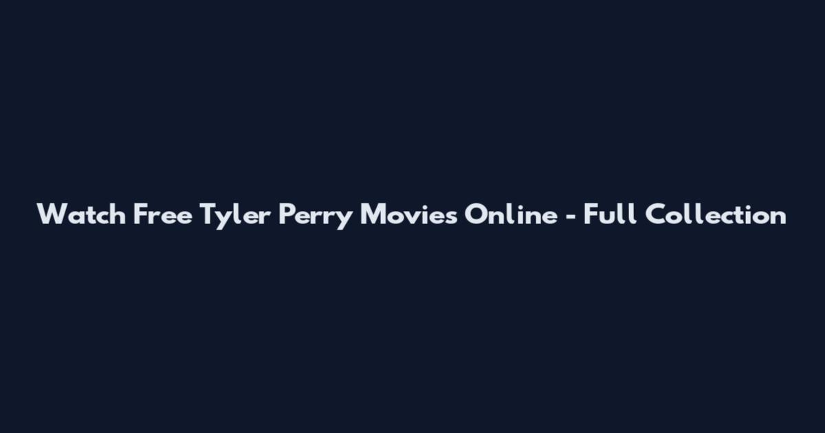 Watch Free Tyler Perry Movies Online - Full Collection