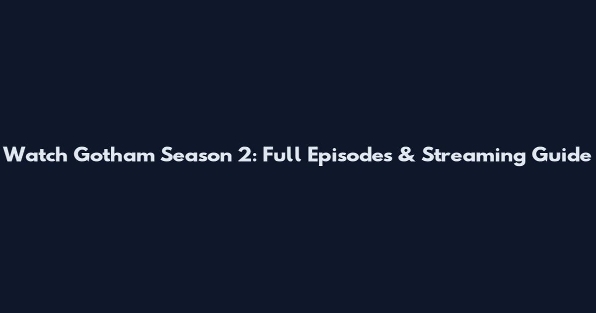 Watch Gotham Season 2: Full Episodes & Streaming Guide