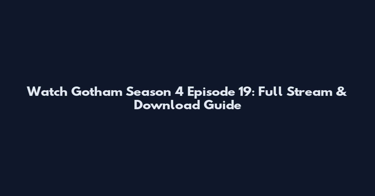 Watch Gotham Season 4 Episode 19: Full Stream & Download Guide
