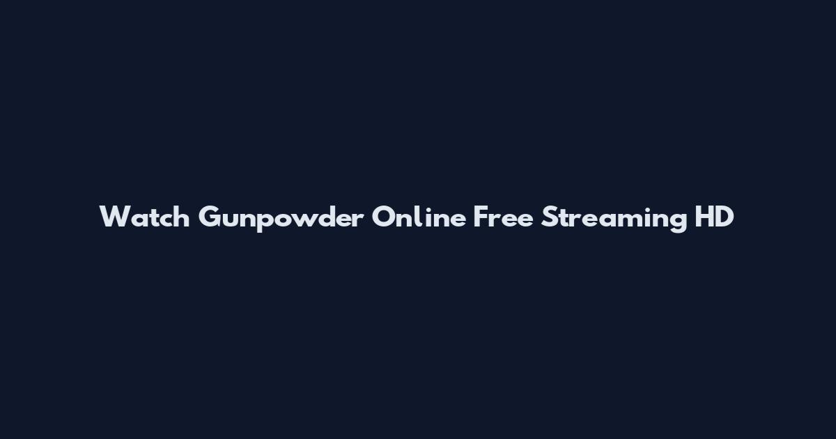 Watch Gunpowder Online Free Streaming HD