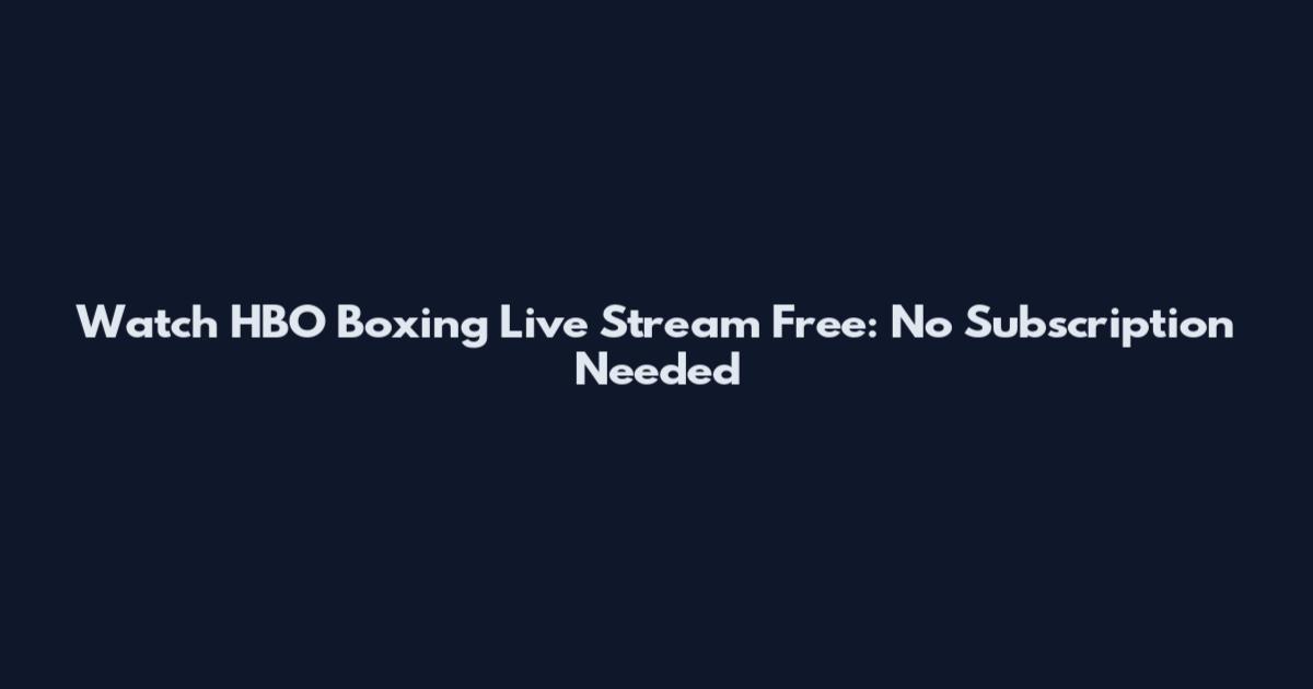 Watch HBO Boxing Live Stream Free: No Subscription Needed