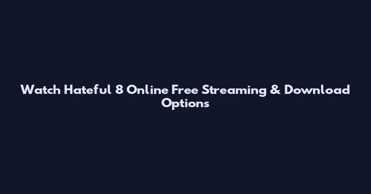 Watch Hateful 8 Online Free Streaming & Download Options