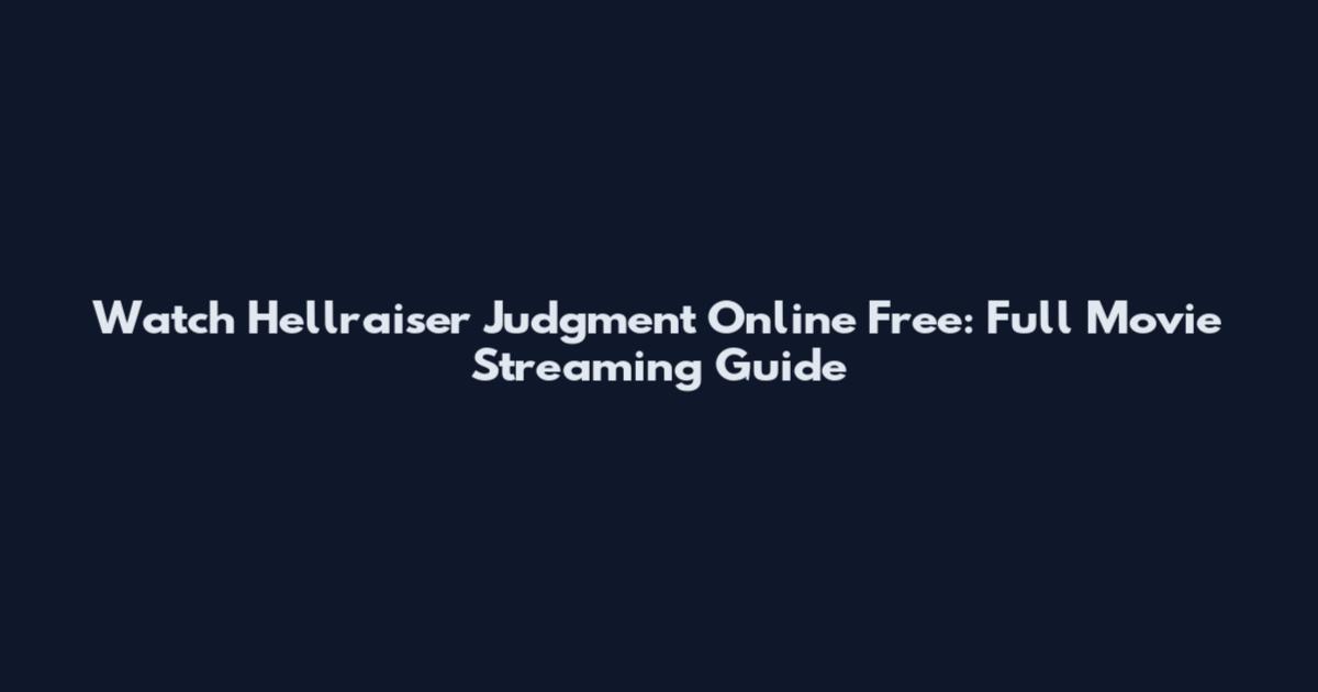 Watch Hellraiser Judgment Online Free: Full Movie Streaming Guide