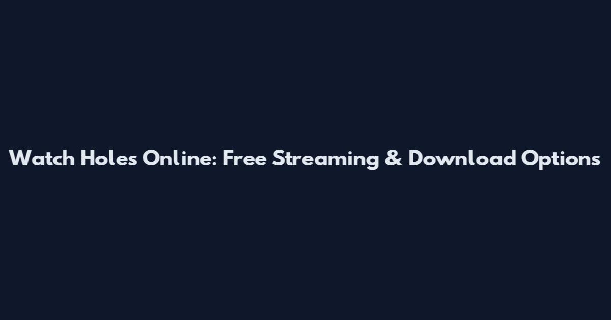 Watch Holes Online: Free Streaming & Download Options
