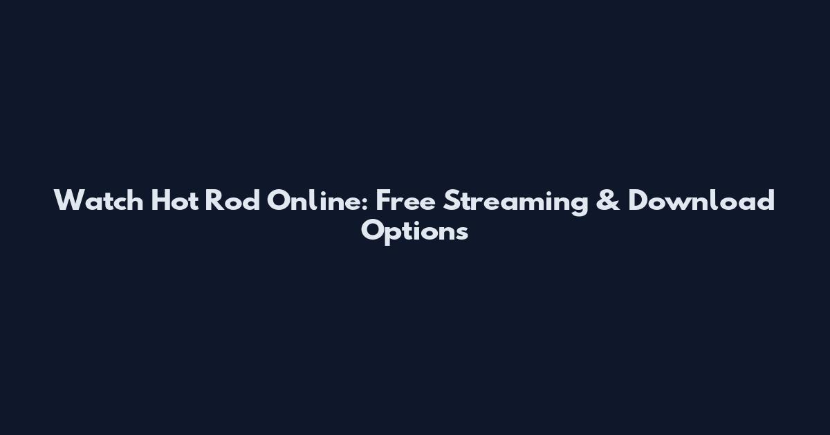 Watch Hot Rod Online: Free Streaming & Download Options