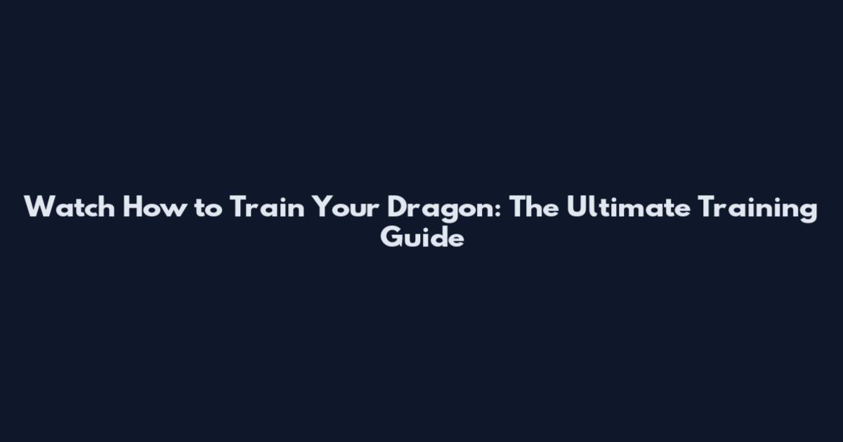 Watch How to Train Your Dragon: The Ultimate Training Guide