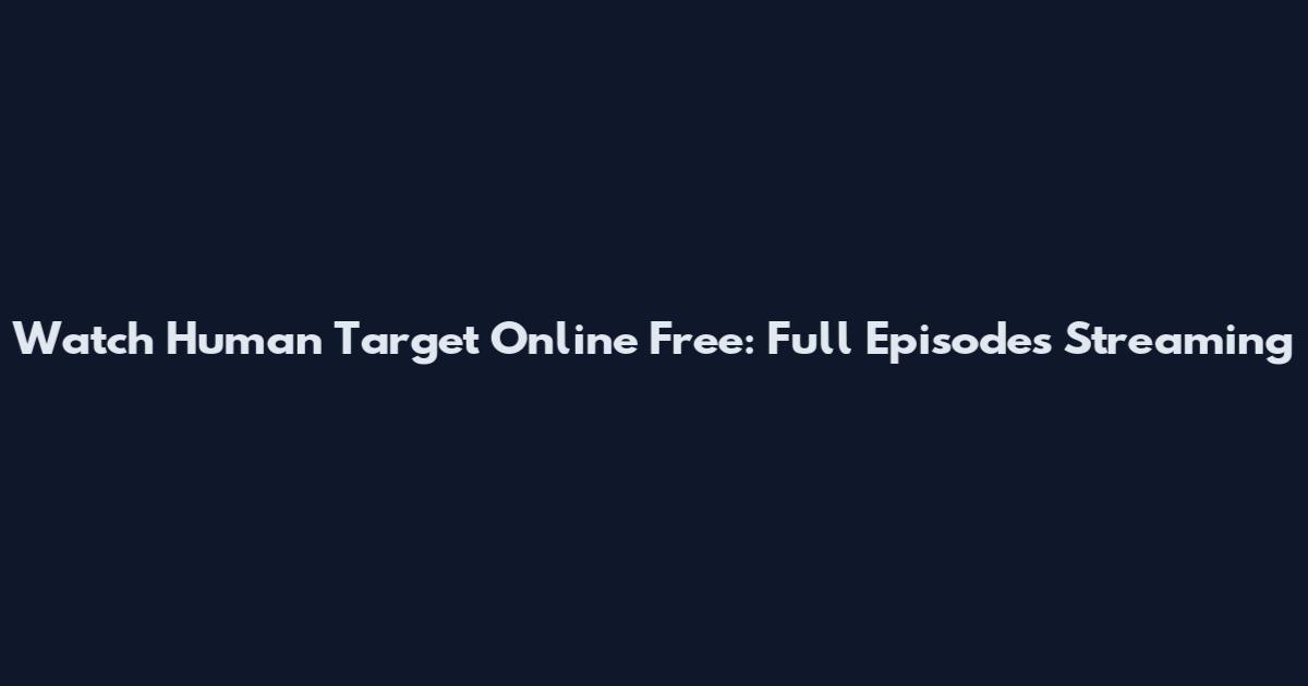 Watch Human Target Online Free: Full Episodes Streaming