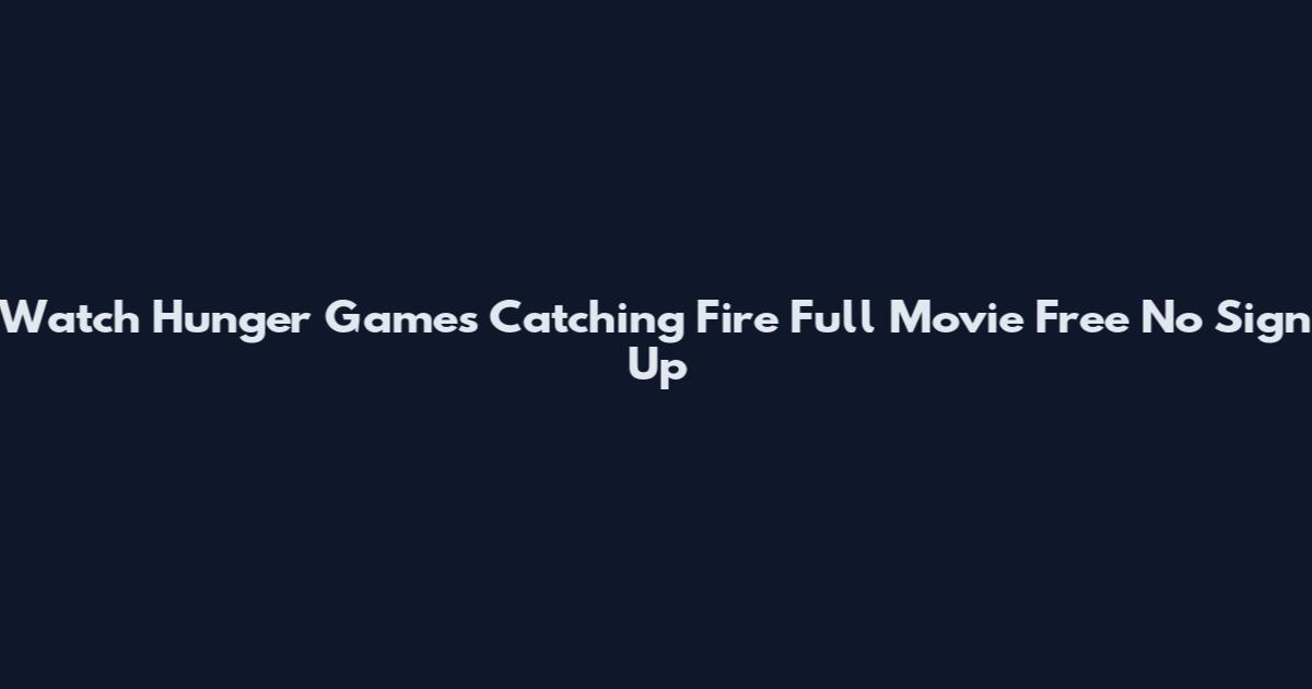 Watch Hunger Games Catching Fire Full Movie Free No Sign Up