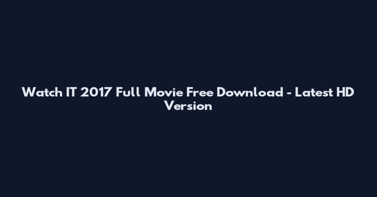 Watch IT 2017 Full Movie Free Download - Latest HD Version