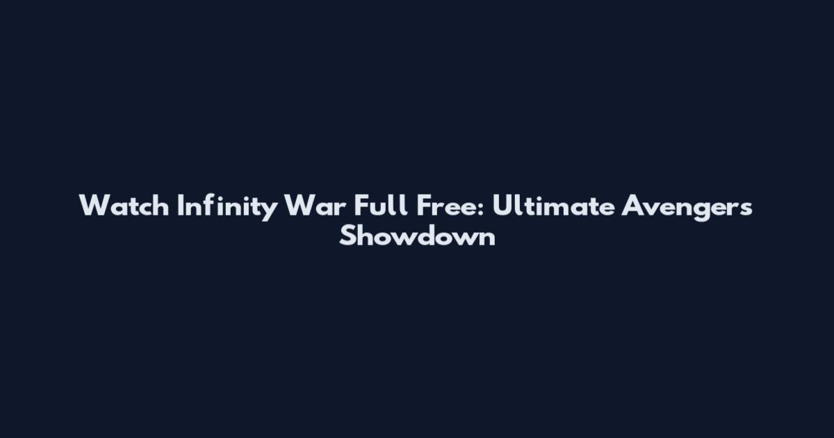 Watch Infinity War Full Free: Ultimate Avengers Showdown
