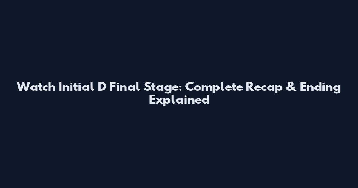 Watch Initial D Final Stage: Complete Recap & Ending Explained