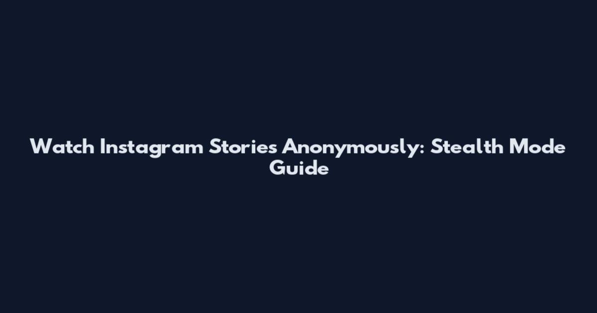 Watch Instagram Stories Anonymously: Stealth Mode Guide