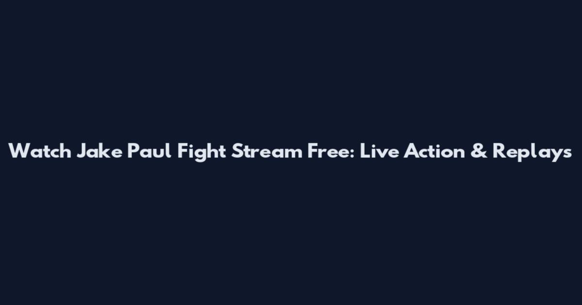 Watch Jake Paul Fight Stream Free: Live Action & Replays