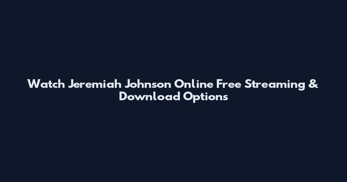 Watch Jeremiah Johnson Online Free Streaming & Download Options