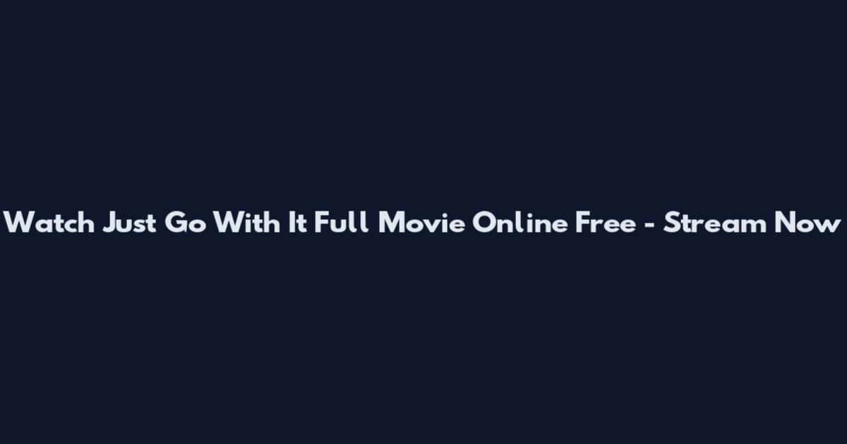 Watch Just Go With It Full Movie Online Free - Stream Now