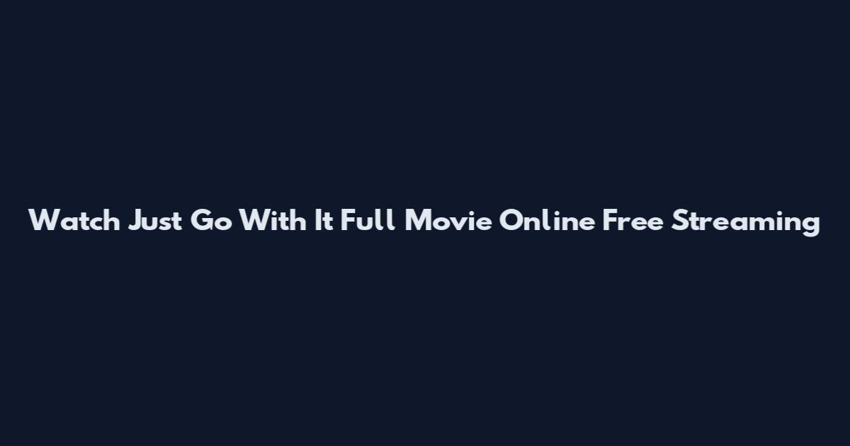 Watch Just Go With It Full Movie Online Free Streaming