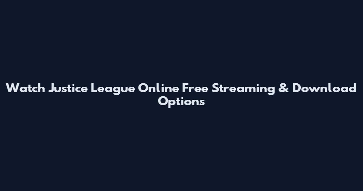 Watch Justice League Online Free Streaming & Download Options