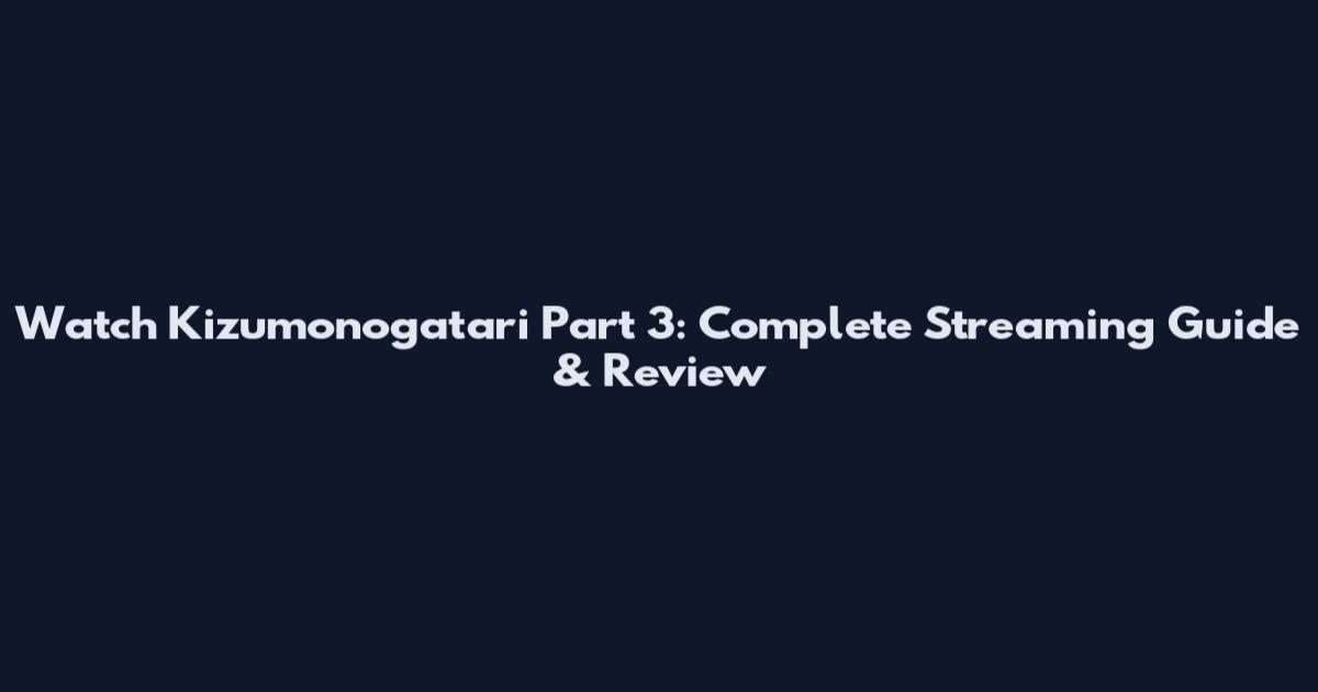 Watch Kizumonogatari Part 3: Complete Streaming Guide & Review