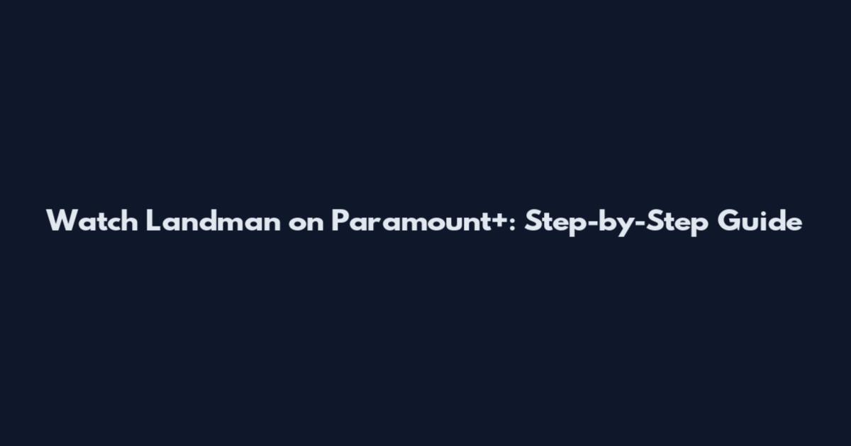 Watch Landman on Paramount+: Step-by-Step Guide