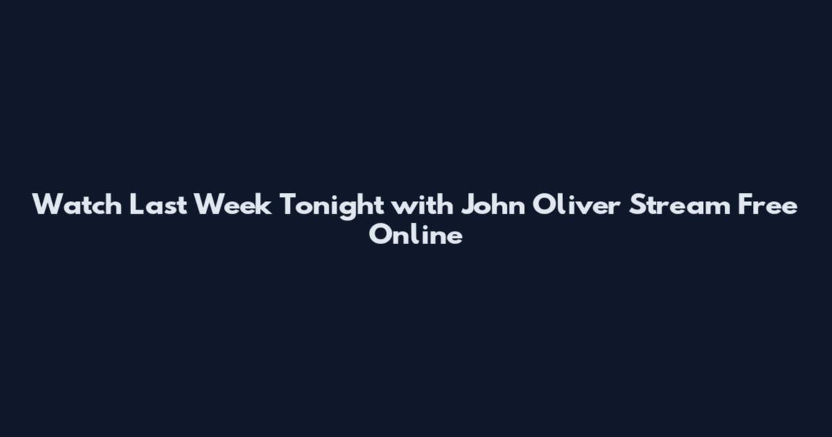 Watch Last Week Tonight with John Oliver Stream Free Online