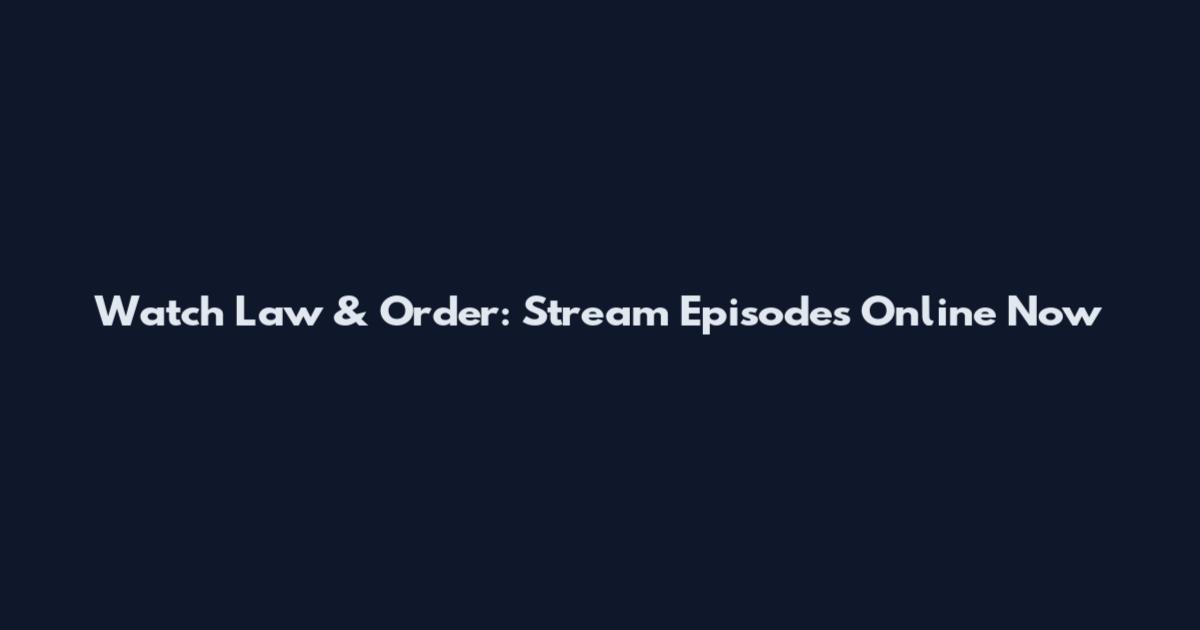 Watch Law & Order: Stream Episodes Online Now