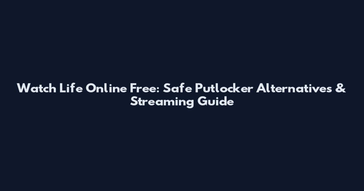 Watch Life Online Free: Safe Putlocker Alternatives & Streaming Guide