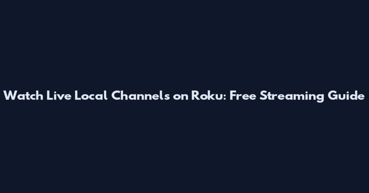 Watch Live Local Channels on Roku: Free Streaming Guide