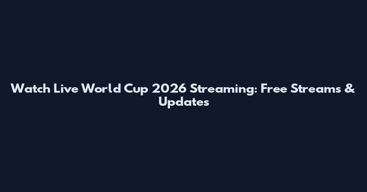 Watch Live World Cup 2026 Streaming: Free Streams & Updates