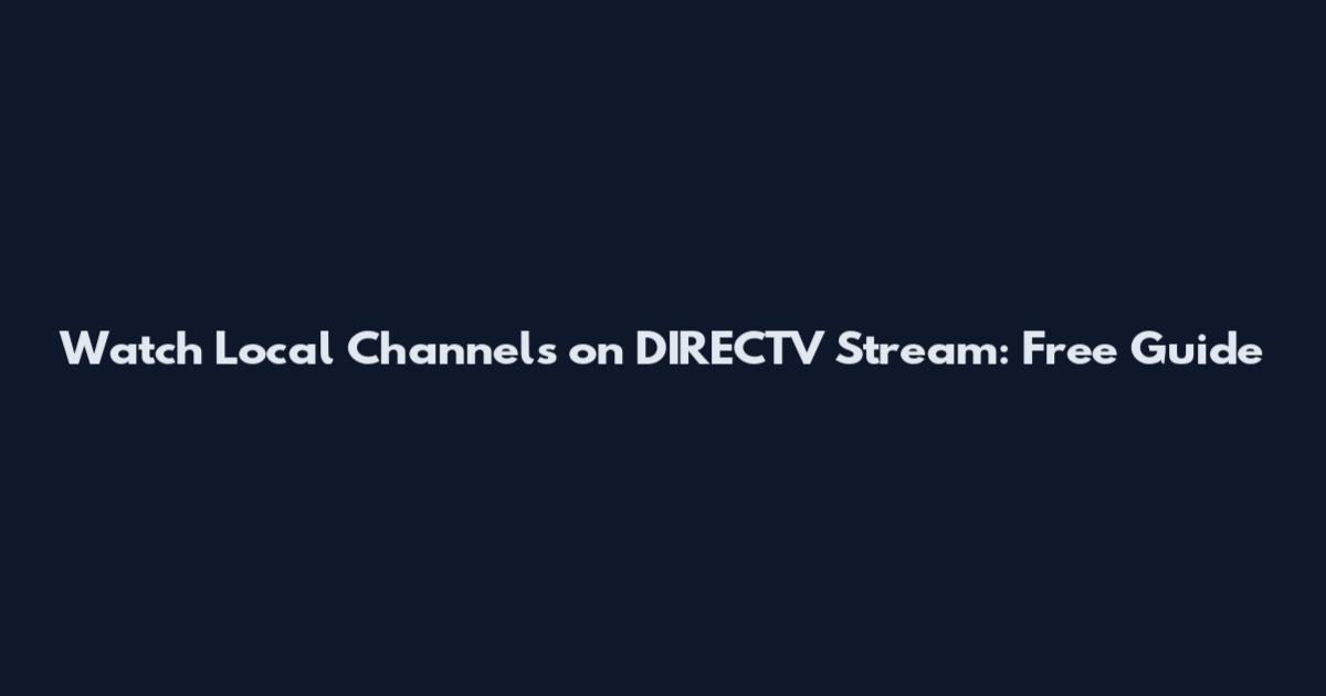 Watch Local Channels on DIRECTV Stream: Free Guide