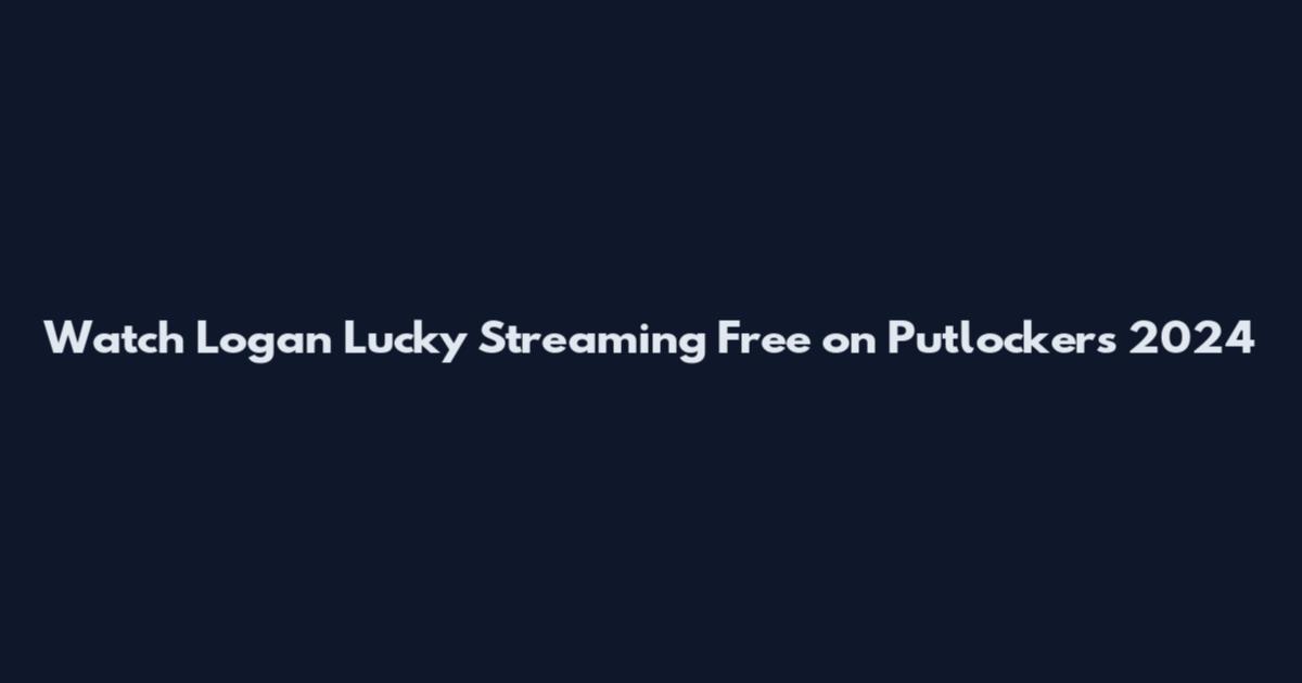 Watch Logan Lucky Streaming Free on Putlockers 2024