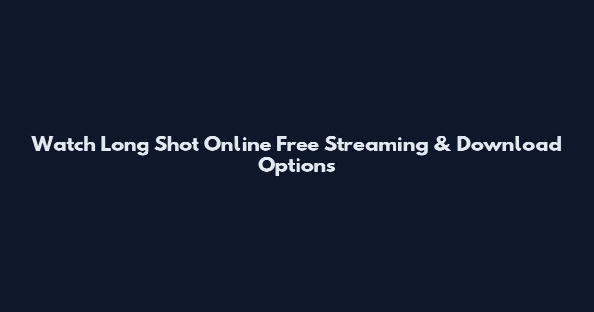 Watch Long Shot Online Free Streaming & Download Options