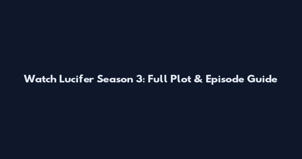 Watch Lucifer Season 3: Full Plot & Episode Guide