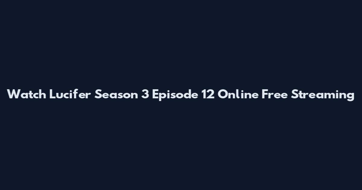 Watch Lucifer Season 3 Episode 12 Online Free Streaming