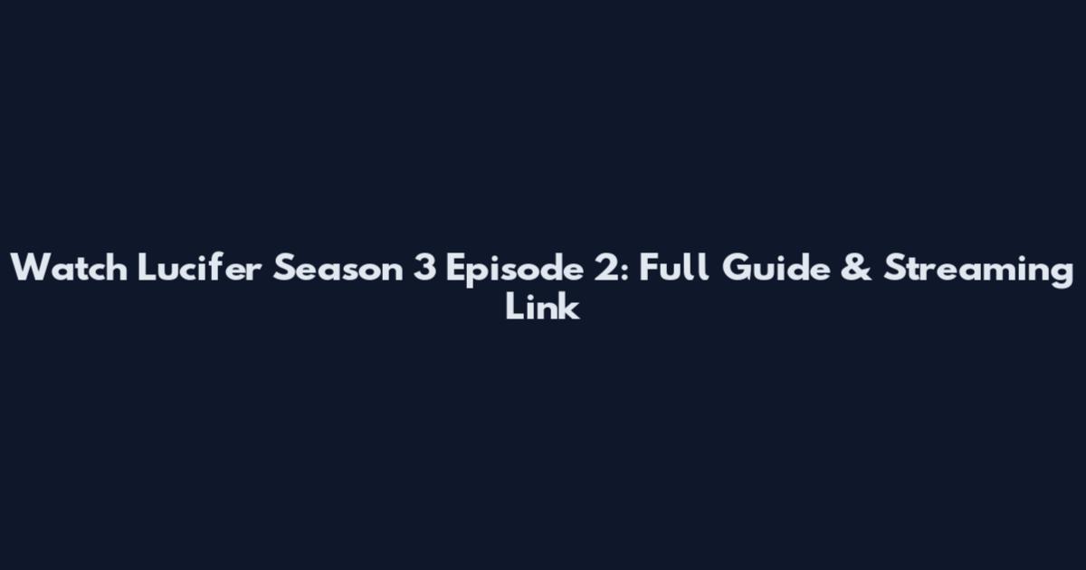 Watch Lucifer Season 3 Episode 2: Full Guide & Streaming Link