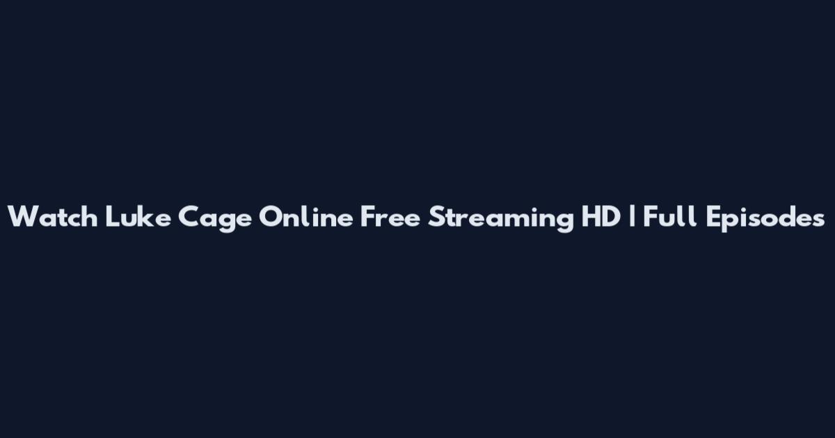 Watch Luke Cage Online Free Streaming HD | Full Episodes