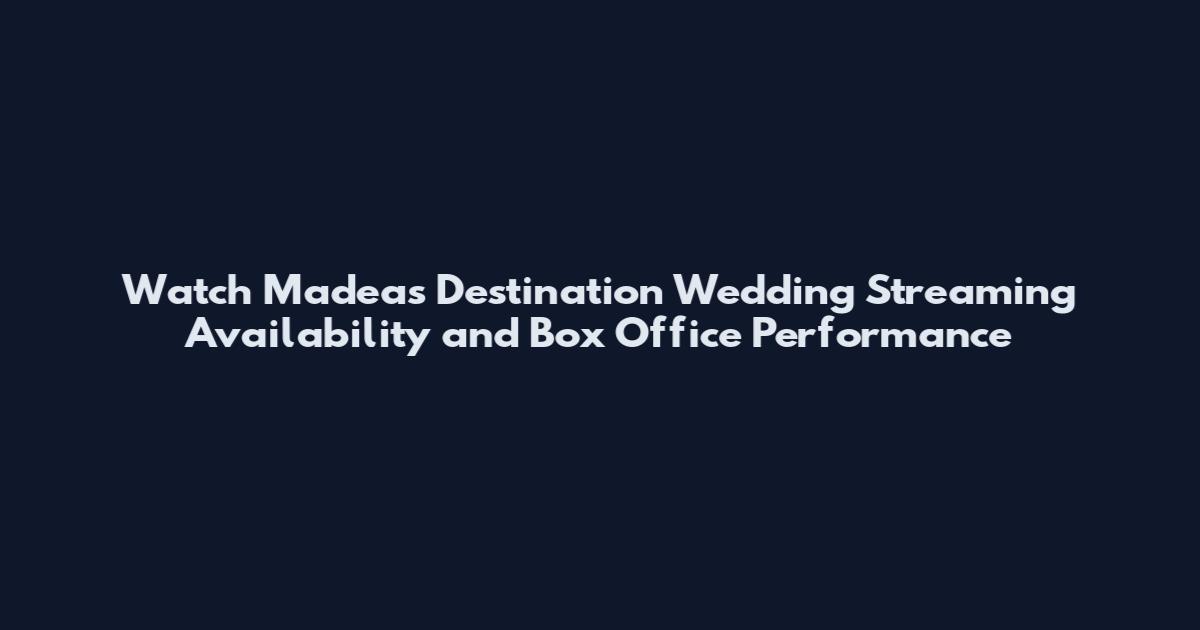Watch Madea's Destination Wedding Streaming Availability and Box Office Performance