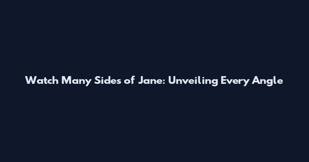 Watch Many Sides of Jane: Unveiling Every Angle