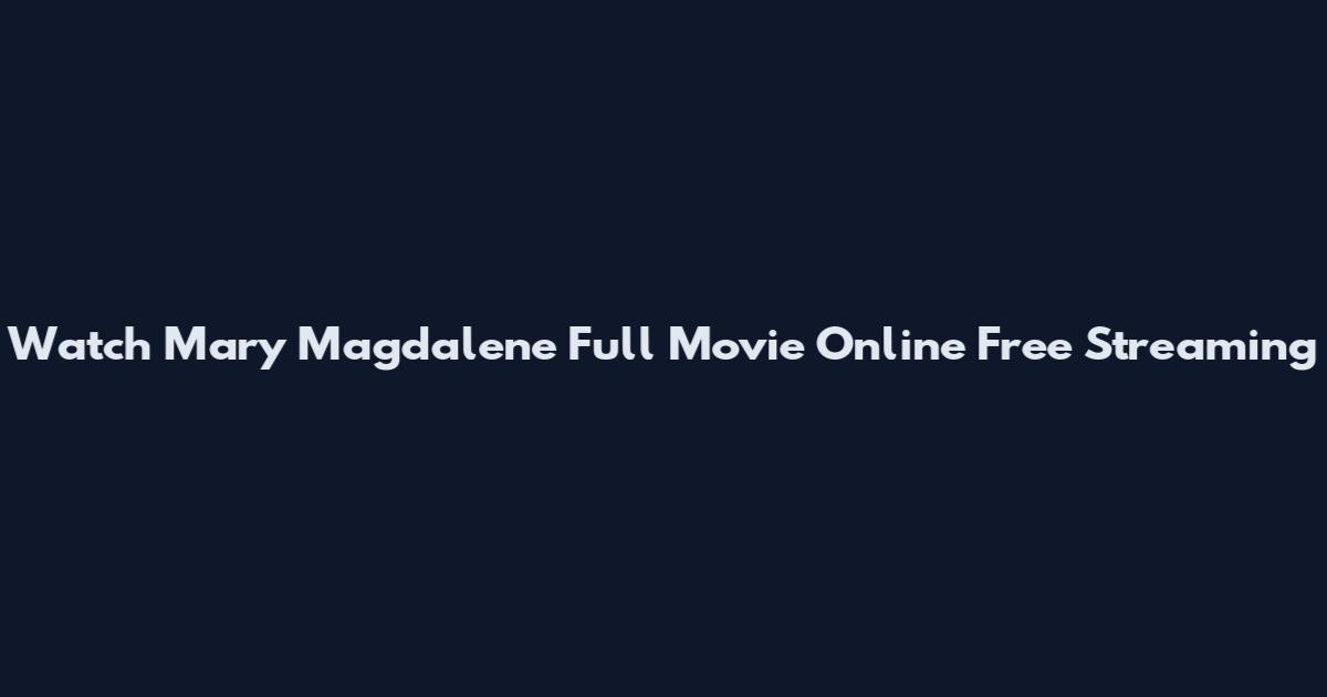 Watch Mary Magdalene Full Movie Online Free Streaming