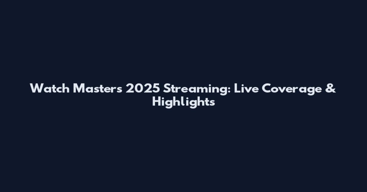 Watch Masters 2025 Streaming: Live Coverage & Highlights