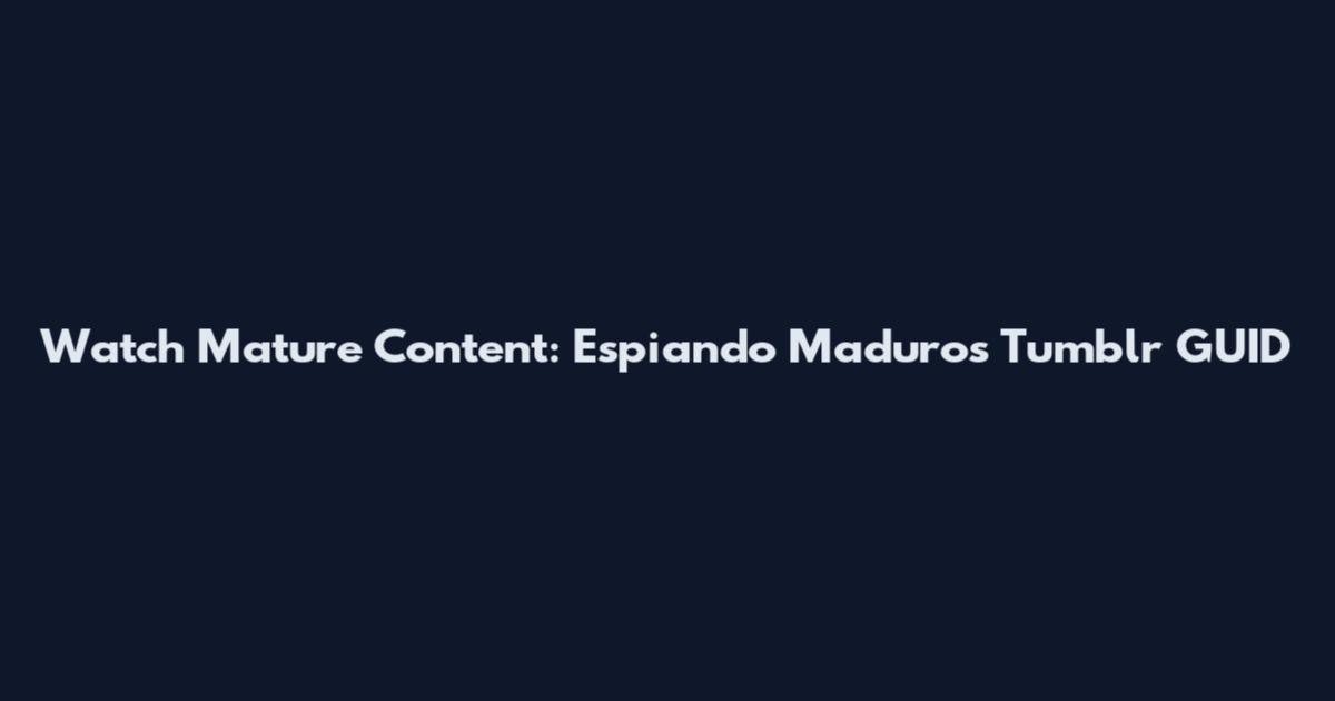 Watch Mature Content: Espiando Maduros Tumblr_GUID