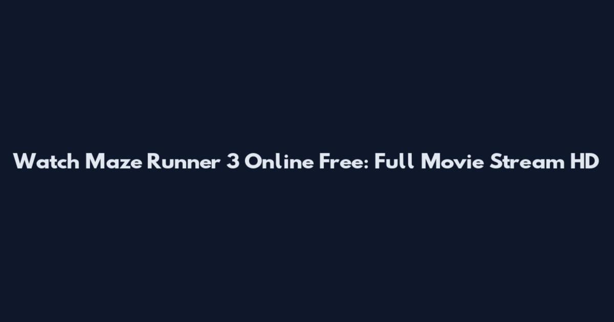 Watch Maze Runner 3 Online Free: Full Movie Stream HD