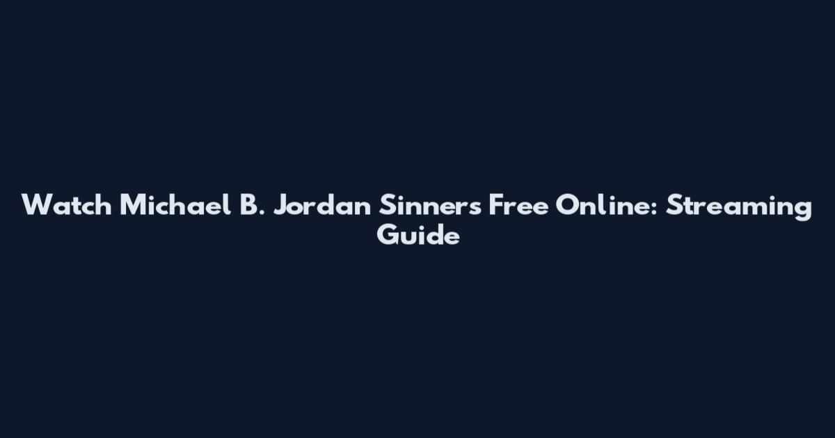 Watch Michael B. Jordan Sinners Free Online: Streaming Guide