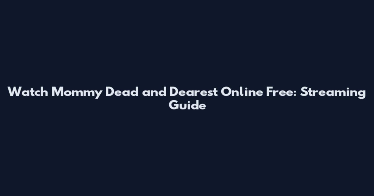 Watch Mommy Dead and Dearest Online Free: Streaming Guide